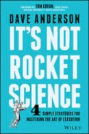 Dave Anderson - It´s Not Rocket Science: 4 Simple Strategies for Mastering the Art of Execution - 9781119116639 - V9781119116639