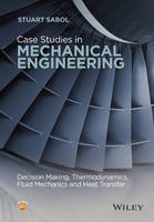 Stuart Sabol - Case Studies in Mechanical Engineering: Decision Making, Thermodynamics, Fluid Mechanics and Heat Transfer - 9781119119746 - V9781119119746