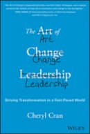 Cheryl Cran - The Art of Change Leadership: Driving Transformation In a Fast-Paced World - 9781119124757 - V9781119124757