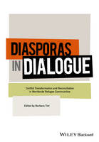 Barbara Tint (Ed.) - Diasporas in Dialogue: Conflict Transformation and Reconciliation in Worldwide Refugee Communities - 9781119129769 - V9781119129769