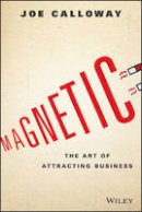 Joe Calloway - Magnetic: The Art of Attracting Business - 9781119147343 - V9781119147343