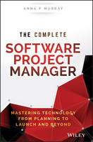 Anna P. Murray - The Complete Software Project Manager: Mastering Technology from Planning to Launch and Beyond - 9781119161837 - V9781119161837