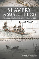 James Walvin - Slavery in Small Things: Slavery and Modern Cultural Habits - 9781119166221 - V9781119166221