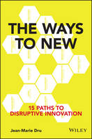Jean-Marie Dru - The Ways to New: 15 Paths to Disruptive Innovation - 9781119167976 - V9781119167976