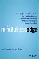 Matt Tenney - The Mindfulness Edge: How to Rewire Your Brain for Leadership and Personal Excellence Without Adding to Your Schedule - 9781119183181 - V9781119183181
