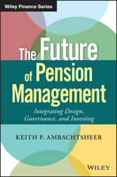 Keith P. Ambachtsheer - The Future of Pension Management: Integrating Design, Governance, and Investing - 9781119191032 - V9781119191032