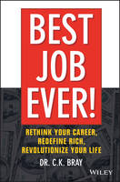 Dr. Ck Bray - Best Job Ever!: Rethink Your Career, Redefine Rich, Revolutionize Your Life - 9781119212317 - V9781119212317