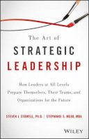 Steven J. Stowell - The Art of Strategic Leadership: How Leaders at All Levels Prepare Themselves, Their Teams, and Organizations for the Future - 9781119213055 - V9781119213055