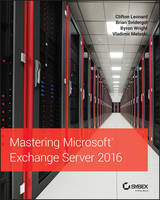 Leonard, Clifton, Svidergol, Brian, Wright, Byron, Meloski, Vladimir - Mastering Microsoft Exchange Server 2016 - 9781119232056 - V9781119232056