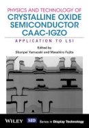 Shunpei Yamazaki - Physics and Technology of Crystalline Oxide Semiconductor CAAC-IGZO: Application to LSI - 9781119247340 - V9781119247340