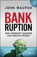 John Waupsh - Bankruption: How Community Banking Can Survive Fintech - 9781119273851 - V9781119273851