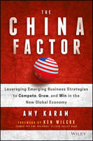 Amy Karam - The China Factor: Leveraging Emerging Business Strategies to Compete, Grow, and Win in the New Global Economy - 9781119274018 - V9781119274018