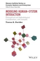 Thomas B. Sheridan - Modeling Human?System Interaction: Philosophical and Methodological Considerations, with Examples - 9781119275268 - V9781119275268