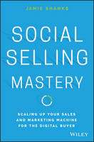 Shanks, Jamie - Social Selling Mastery: Scaling Up Your Sales and Marketing Machine for the Digital Buyer - 9781119280736 - V9781119280736