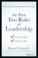 David Cottrell - The First Two Rules of Leadership: Don´t be Stupid, Don´t be a Jerk - 9781119282808 - V9781119282808