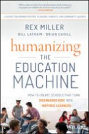 Rex Miller - Humanizing the Education Machine: How to Create Schools That Turn Disengaged Kids Into Inspired Learners - 9781119283102 - V9781119283102