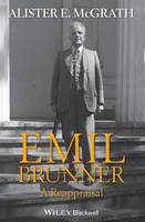 Alister Mcgrath - Emil Brunner: A Reappraisal - 9781119283416 - V9781119283416