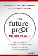Linda Sharkey - The Future-Proof Workplace: Six Strategies to Accelerate Talent Development, Reshape Your Culture, and Succeed with Purpose - 9781119287575 - V9781119287575