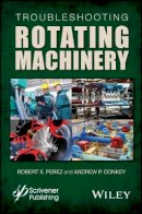 Robert X. Perez - Troubleshooting Rotating Machinery: Including Centrifugal Pumps and Compressors, Reciprocating Pumps and Compressors, Fans, Steam Turbines, Electric Motors, and More - 9781119294139 - V9781119294139