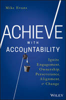 Mike Evans - Achieve with Accountability: Ignite Engagement, Ownership, Perseverance, Alignment, and Change - 9781119314080 - V9781119314080