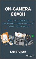 Karin M. Reed - On-Camera Coach: Tools and Techniques for Business Professionals in a Video-Driven World - 9781119316039 - V9781119316039