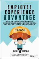 Jacob Morgan - The Employee Experience Advantage: How to Win the War for Talent by Giving Employees the Workspaces they Want, the Tools they Need, and a Culture They Can Celebrate - 9781119321620 - V9781119321620