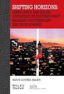 Alice Louisa Allen - Shifting Horizons: Urban Space and Social Difference in Contemporary Brazilian Documentary and Photography - 9781119328551 - V9781119328551