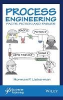 Norman P. Lieberman - Process Engineering: Facts, Fiction and Fables - 9781119370277 - V9781119370277