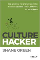 Shane Green - Culture Hacker: Reprogramming Your Employee Experience to Improve Customer Service, Retention, and Performance - 9781119405726 - V9781119405726