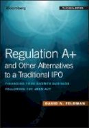 David N. Feldman - Regulation A+ and Other Alternatives to a Traditional IPO: Financing Your Growth Business Following the JOBS Act - 9781119416159 - V9781119416159