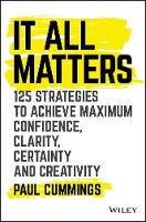 Paul Cummings - It All Matters: 125 Strategies to Achieve Maximum Confidence, Clarity, Certainty, and Creativity - 9781119417064 - V9781119417064
