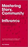 Jay Oatway - Mastering Story, Community and Influence: How to Use Social Media to Become a Socialeader - 9781119940715 - V9781119940715