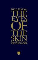 Juhani Pallasmaa - The Eyes of the Skin: Architecture and the Senses - 9781119941286 - V9781119941286