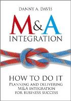 Danny A. Davis - M&A Integration: How To Do It. Planning and delivering M&A integration for business success - 9781119944867 - V9781119944867