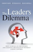 Jeremy Hope - The Leader´s Dilemma: How to Build an Empowered and Adaptive Organization Without Losing Control - 9781119970002 - V9781119970002
