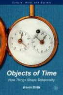 Kevin K. Birth - Objects of Time: How Things Shape Temporality - 9781137017888 - V9781137017888