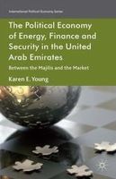 Karen E. Young - The Political Economy of Energy, Finance and Security in the United Arab Emirates: Between the Majilis and the Market - 9781137021960 - V9781137021960