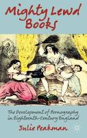 J. Peakman - Mighty Lewd Books: The Development of Pornography in Eighteenth-Century England - 9781137033963 - V9781137033963