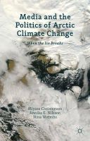 Miyase Christensen (Ed.) - Media and the Politics of Arctic Climate Change: When the Ice Breaks - 9781137266224 - V9781137266224