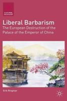 Erik Ringmar - Liberal Barbarism: The European Destruction of the Palace of the Emperor of China (Cultural Sociology) - 9781137268914 - V9781137268914