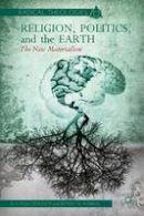 Crockett, Clayton, Robbins, Jeffrey W. - Religion, Politics, and the Earth: The New Materialism (Radical Theologies) - 9781137268921 - V9781137268921