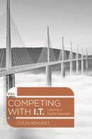 Colin Ashurst - Competing with IT: Leading a Digital Business (MBA Series) - 9781137269973 - V9781137269973