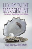 G. Auguste - Luxury Talent Management: Leading and Managing a Luxury Brand - 9781137270665 - V9781137270665