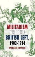 Matthew Johnson - Militarism and the British Left, 1902-1914 - 9781137274120 - V9781137274120