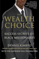 Dennis Kimbro - The Wealth Choice: Success Secrets of Black Millionaires - 9781137279149 - V9781137279149