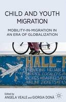 A. Veale (Ed.) - Child and Youth Migration: Mobility-in-Migration in an Era of Globalization - 9781137280664 - V9781137280664