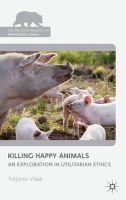 Tatjana Visak - Killing Happy Animals: Explorations in Utilitarian Ethics (The Palgrave Macmillan Animal Ethics Series) - 9781137286260 - V9781137286260