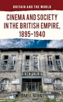 James Burns - Cinema and Society in the British Empire, 1895-1940 - 9781137308016 - V9781137308016