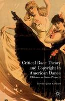 Caroline Joan S. Picart - Critical Race Theory and Copyright in American Dance: Whiteness as Status Property - 9781137321961 - V9781137321961
