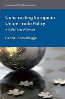 Gabriel Siles-Brügge - Constructing European Union Trade Policy: A Global Idea of Europe - 9781137331656 - V9781137331656